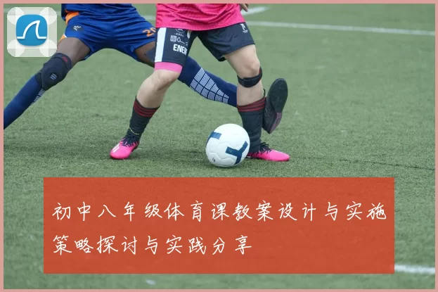 初中八年级体育课教案设计与实施策略探讨与实践分享